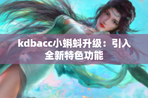 kdbacc小蝌蚪升级：引入全新特色功能