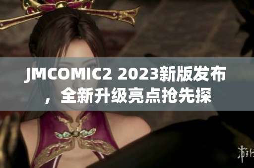 JMCOMIC2 2023新版发布，全新升级亮点抢先探