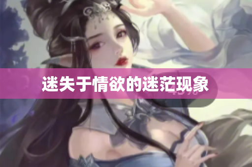 迷失于情欲的迷茫现象