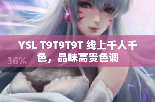 YSL T9T9T9T 线上千人千色，品味高贵色调