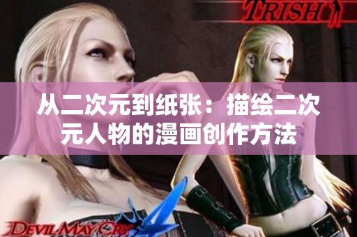 从二次元到纸张：描绘二次元人物的漫画创作方法