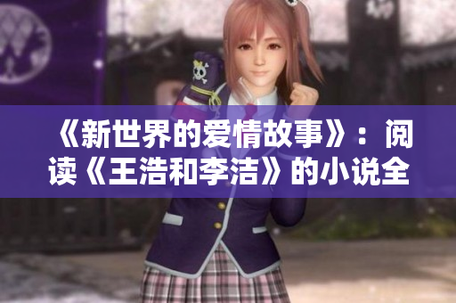 《新世界的爱情故事》：阅读《王浩和李洁》的小说全文