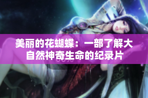 美丽的花蝴蝶：一部了解大自然神奇生命的纪录片