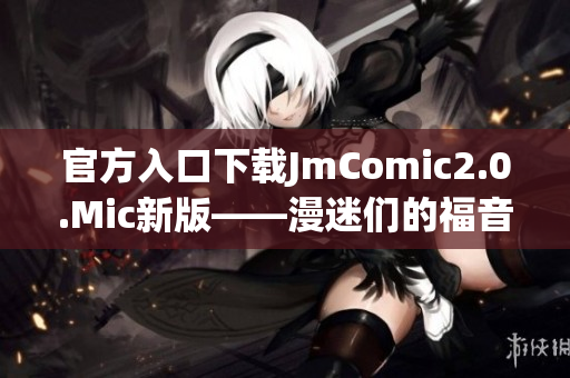 官方入口下载JmComic2.0.Mic新版——漫迷们的福音