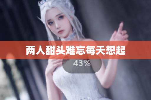 两人甜头难忘每天想起