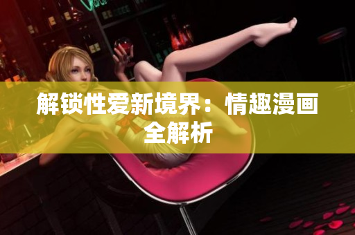 解锁性爱新境界：情趣漫画全解析