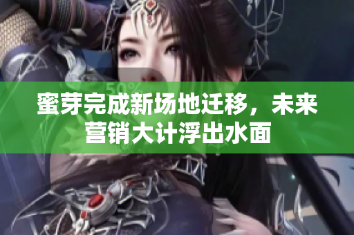 蜜芽完成新场地迁移，未来营销大计浮出水面