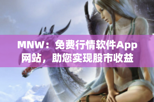 MNW：免费行情软件App网站，助您实现股市收益