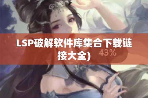 LSP破解软件库集合下载链接大全)