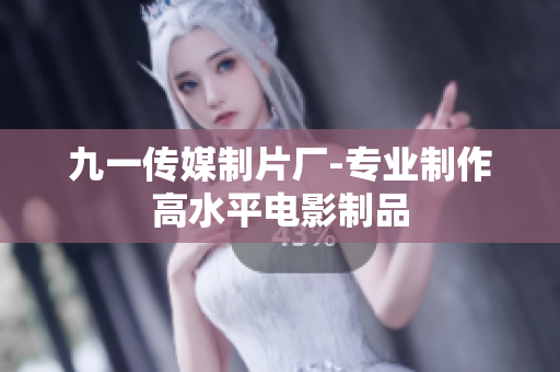 九一传媒制片厂-专业制作高水平电影制品