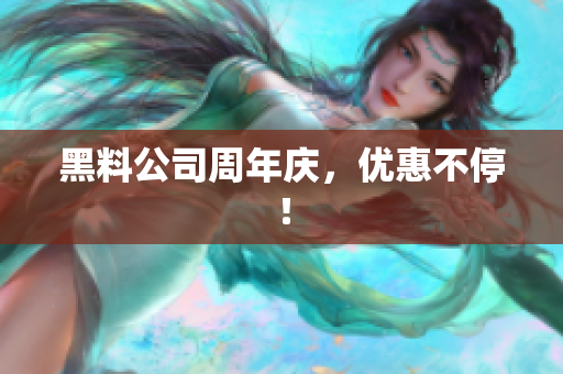 黑料公司周年庆，优惠不停！
