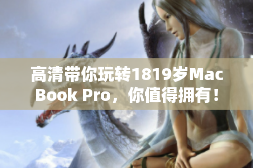 高清带你玩转1819岁MacBook Pro，你值得拥有！