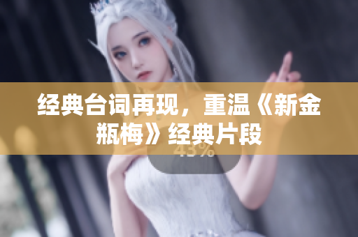 经典台词再现，重温《新金瓶梅》经典片段