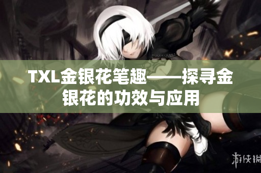 TXL金银花笔趣——探寻金银花的功效与应用