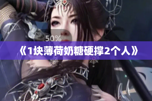 《1块薄荷奶糖硬撑2个人》