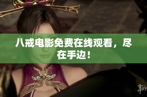 八戒电影免费在线观看，尽在手边！