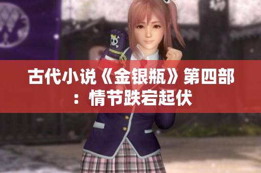 古代小说《金银瓶》第四部：情节跌宕起伏