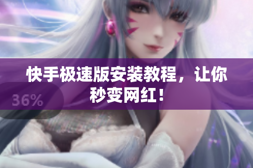 快手极速版安装教程，让你秒变网红！