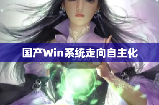 国产Win系统走向自主化