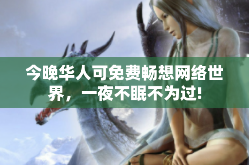 今晚华人可免费畅想网络世界，一夜不眠不为过!