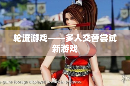 轮流游戏——多人交替尝试新游戏