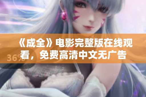 《成全》电影完整版在线观看，免费高清中文无广告