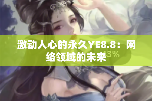 激动人心的永久YE8.8：网络领域的未来