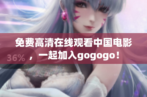 免费高清在线观看中国电影，一起加入gogogo！