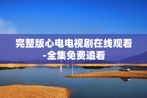 完整版心电电视剧在线观看-全集免费追看