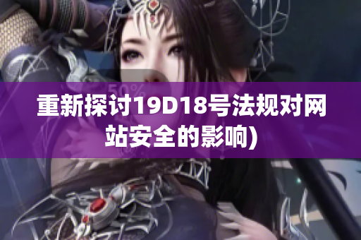 重新探讨19D18号法规对网站安全的影响)