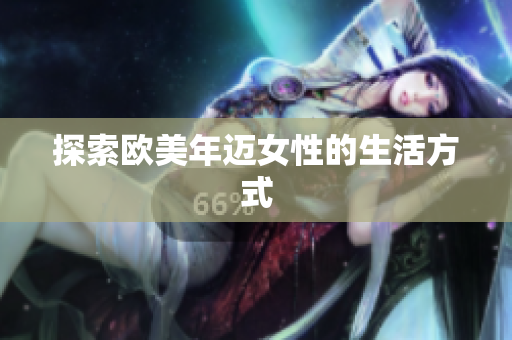 探索欧美年迈女性的生活方式