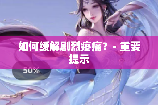 如何缓解剧烈疼痛？- 重要提示
