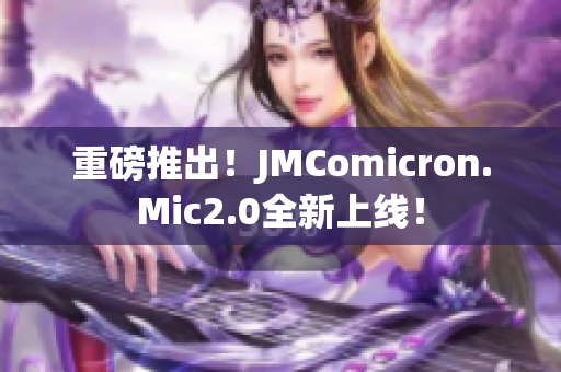 重磅推出！JMComicron.Mic2.0全新上线！