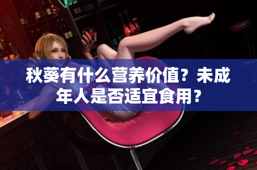秋葵有什么营养价值？未成年人是否适宜食用？