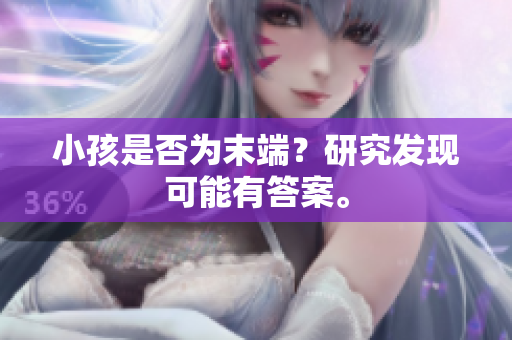 小孩是否为末端？研究发现可能有答案。