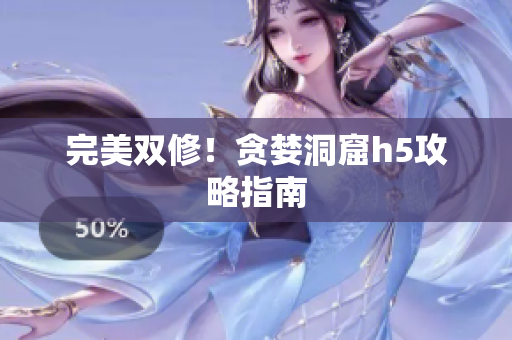 完美双修！贪婪洞窟h5攻略指南