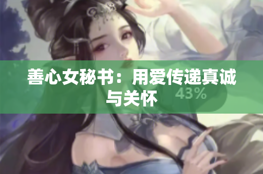 善心女秘书：用爱传递真诚与关怀