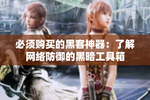 必须购买的黑客神器：了解网络防御的黑暗工具箱