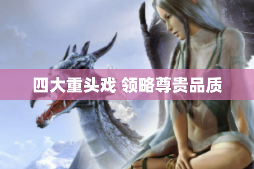 四大重头戏 领略尊贵品质