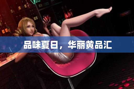 品味夏日，华丽黄品汇