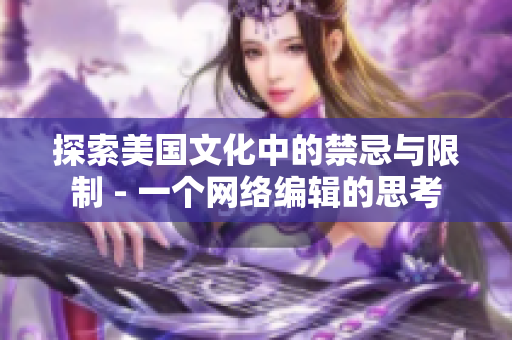 探索美国文化中的禁忌与限制 - 一个网络编辑的思考
