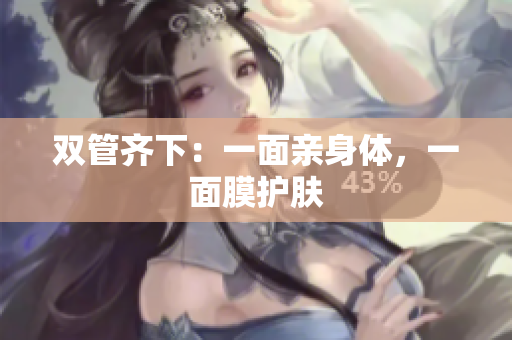 双管齐下：一面亲身体，一面膜护肤