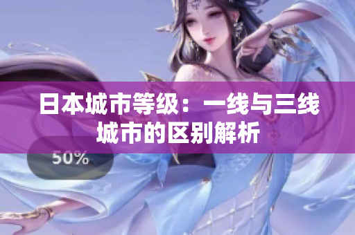 日本城市等级：一线与三线城市的区别解析