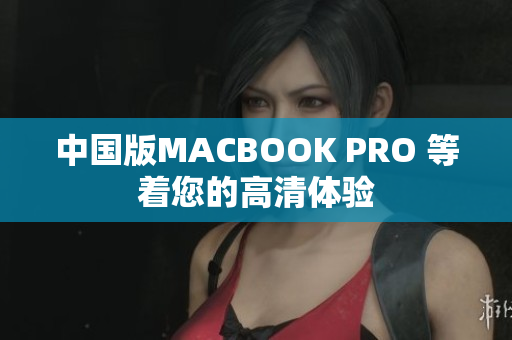 中国版MACBOOK PRO 等着您的高清体验
