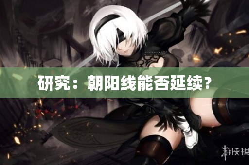 研究：朝阳线能否延续？