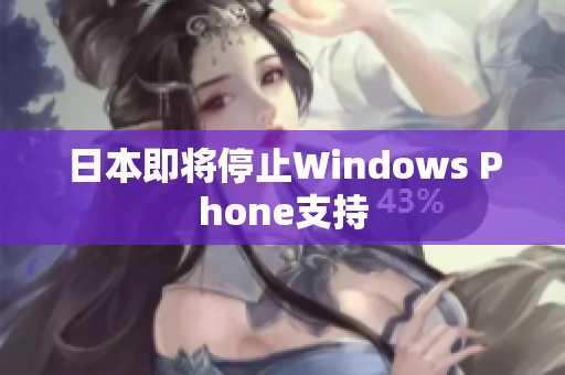 日本即将停止Windows Phone支持