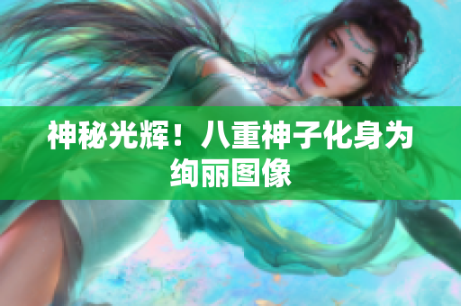 神秘光辉！八重神子化身为绚丽图像