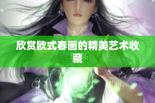 欣赏欧式春画的精美艺术收藏
