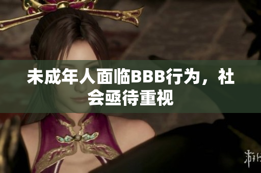 未成年人面临BBB行为，社会亟待重视