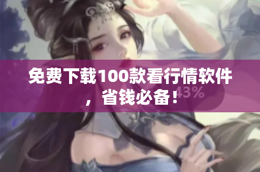 免费下载100款看行情软件，省钱必备！